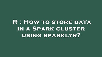 R : How to store data in a Spark cluster using sparklyr?