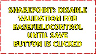 Sharepoint: Disable validation for BaseFieldControl until save button is clicked (2 Solutions!!)