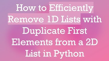 How to Efficiently Remove 1D Lists with Duplicate First Elements from a 2D List in Python