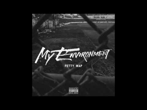 FETTY WAP – MY ENVIRONMENT