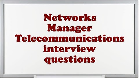 Networks Manager Telecommunications interview questions
