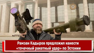 Рамзан Кадыров предложил нанести «точечный ракетный удар» по Эстонии