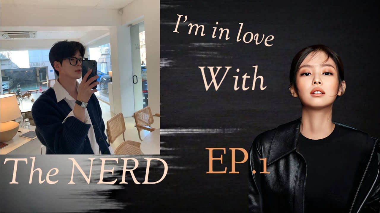 [BLACKPINK Jennie FF] I'm in love with the NERD EP.1 | Id22eaXXI FF