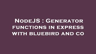 NodeJS : Generator functions in express with bluebird and co