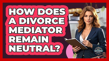 How Does A Divorce Mediator Remain Neutral? - Get Divorce Answers