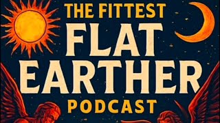 The Fittest Flat Earther Podcast