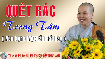 QUÉT RÁC TRONG TÂM |Thuyết Pháp NI SƯ THÍCH NỮ NHƯ LAN 🙏🙏🙏(Nên Nghe Một Lần rất hay)