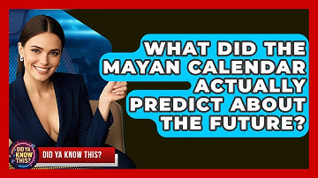 What Did The Mayan Calendar Actually Predict About The Future? - Did Ya Know This