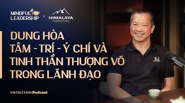 Mindful Leadership SS3 #1|Dung hòa Tâm-Trí -Ý Chí và tinh thần thượng võ trong lãnh đạo |Mai Hữu Tín