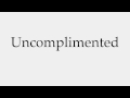 How to Pronounce Uncomplimented