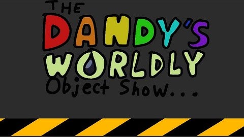 The Dandy’s Worldly Object Show Intro [Episode 2]