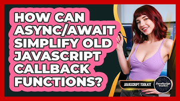 How Can Async/Await Simplify Old JavaScript Callback Functions? - JavaScript Toolkit