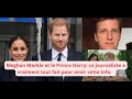 Meghan markle et le prince harry  ce journaliste a tout fait pour avoir cette info incroyable