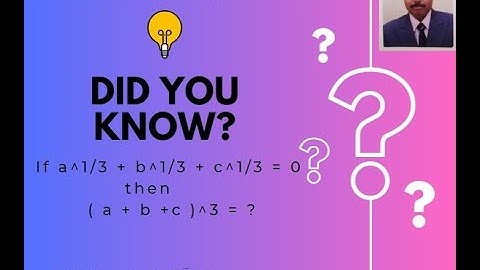 If  a^1/3 + b^1/3 + c^1/3 = 0 then  ( a + b +c )^3 = 27abc