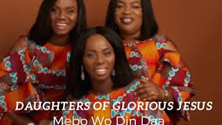 Daughters of Glorious Jesus - Mebo Wo Din Daa