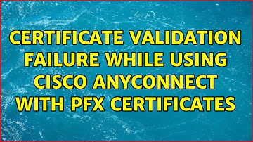 Certificate validation failure while using cisco anyconnect with pfx certificates (3 Solutions!!)