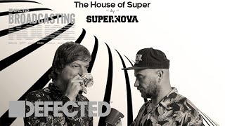 Supernova present The House of Super (Episode 5, Loft + Terrace Mix) - Defected Broadcasting House