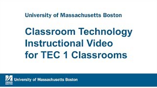 UMass Boston: Classroom Technology Instructional Video for TEC1 Classrooms