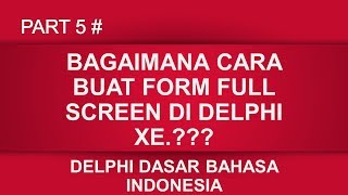 PART 5 DASAR DELPHI XE cara atur form menjadi full screen. Tutorial  delphi BAHASA INDONESIA