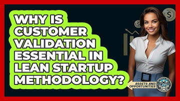 Why Is Customer Validation Essential In Lean Startup Methodology? - AssetsandOpportunity.org