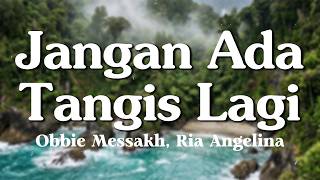 Jangan Ada Tangis Lagi  Obbie Messakh Ria Angelina slirik 