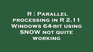 R : Parallel processing in R 2.11 Windows 64-bit using SNOW not quite working