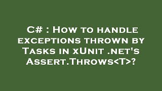 C# : How to handle exceptions thrown by Tasks in xUnit .net's Assert.Throws T ?