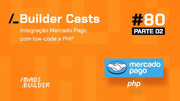Builder Casts #080 - Parte 2 - Integração Mercado Pago com low-code e PHP