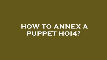 How to annex a puppet hoi4?