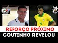 VASCO PRÓXIMO DE ANUNCIAR MAIS UM REFORÇO | COUTINHO FAZ REVELAÇÃO SOBRE SUA REAL SITUAÇÃO NA EUROPA