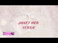 JANET HER YERDE ÇOK YAKINDA