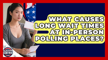 What Causes Long Wait Times At In-person Polling Places? - Election Central Channel