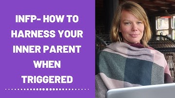 INFP - How To Harness Your Inner Parent When Triggered (Healing)