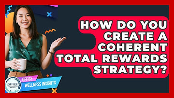 How Do You Create A Coherent Total Rewards Strategy? - Office Wellness Insights