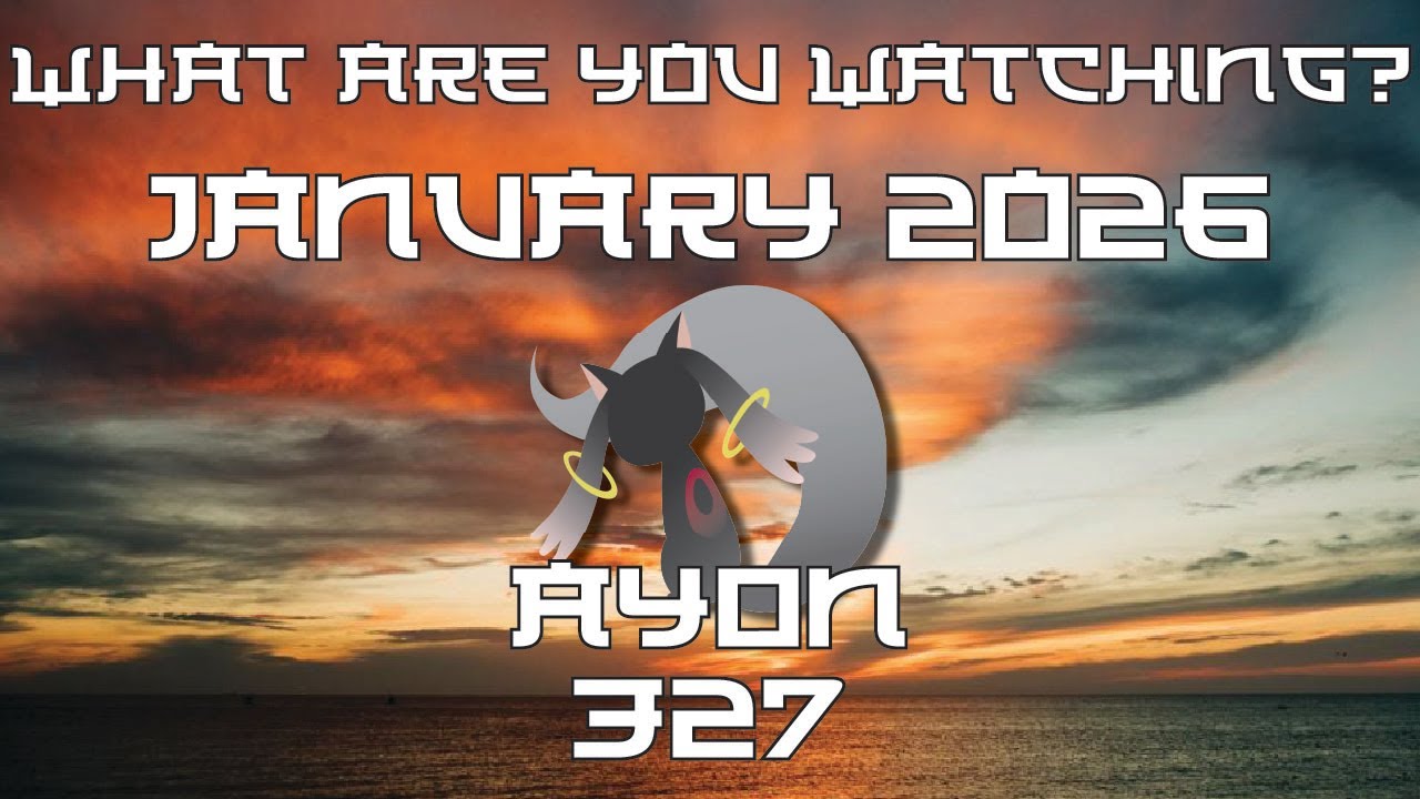 What are you watching? January 2026 - AYoN Ep. 327