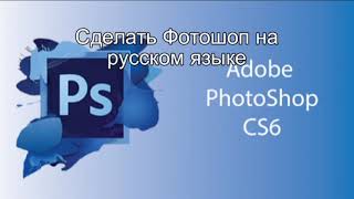 Как сделать Фотошоп на русском языке