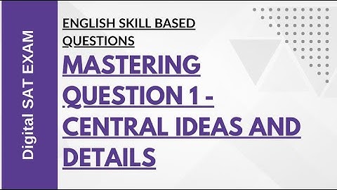 Digital SAT : Mastering Question 1 - Central Ideas and Details