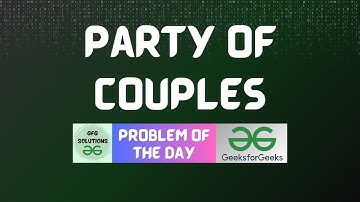 #205 GFG POTD | Party of Couples | GFG Solutions | 10-04-2024