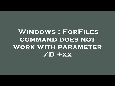 Windows : ForFiles command does not work with parameter /D +xx