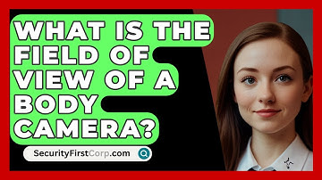 What Is The Field Of View Of A Body Camera? - SecurityFirstCorp.com