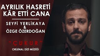 ÇUKUR - AYRILIK HASRETİ - SEYFI YERLIKAYA & ÖZGE ÖZ ERDOĞAN - VARTOLU - SADİŞ - ORJİNAL DİZİ MÜZİĞİ chords