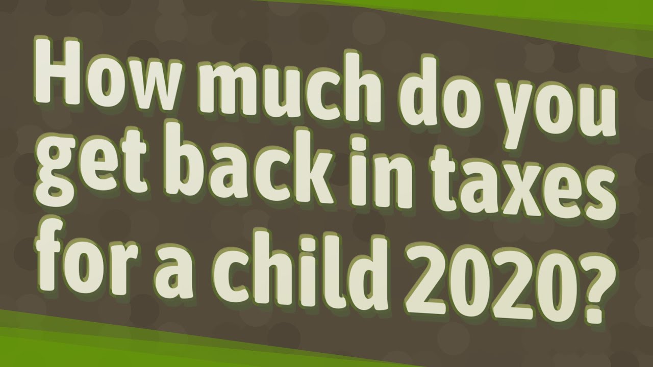 how-much-do-you-get-back-in-taxes-for-a-child-2020-youtube