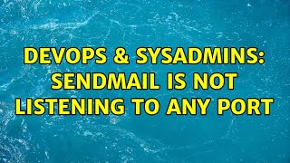 DevOps & SysAdmins: Sendmail is not listening to any port Net Worth