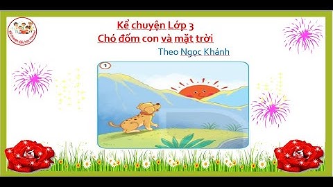 Chó đốm con và mặt trời- Kể chuyện lớp 3- Tuần 4- Sách Kết nôi tri thức với cuộc sống
