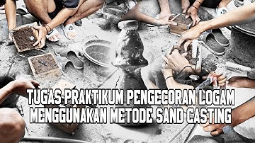 TUGAS PRAKTIKUM PENGECORAN LOGAM MENGGUNAKAN METODE SAND CASTING || UNIVERSITAS QOMARUDDIN GRESIK