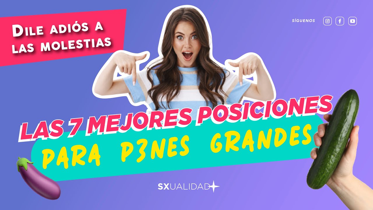 Las 7 MEJORES POSICIONES para ¡P3NES GRANDES!