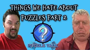 Puzzle Talk - Things We Hate About Puzzles Part 2