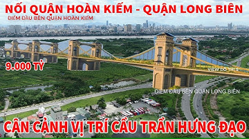 CẬN CẢNH CẦU TRẦN HƯNG ĐẠO NỐI QUẬN HOÀN KIẾM - LONG BIÊN TP HÀ NỘI