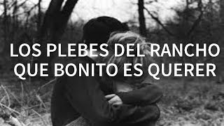 Los Plebes del Rancho  - Que bonito es querer (Letra)