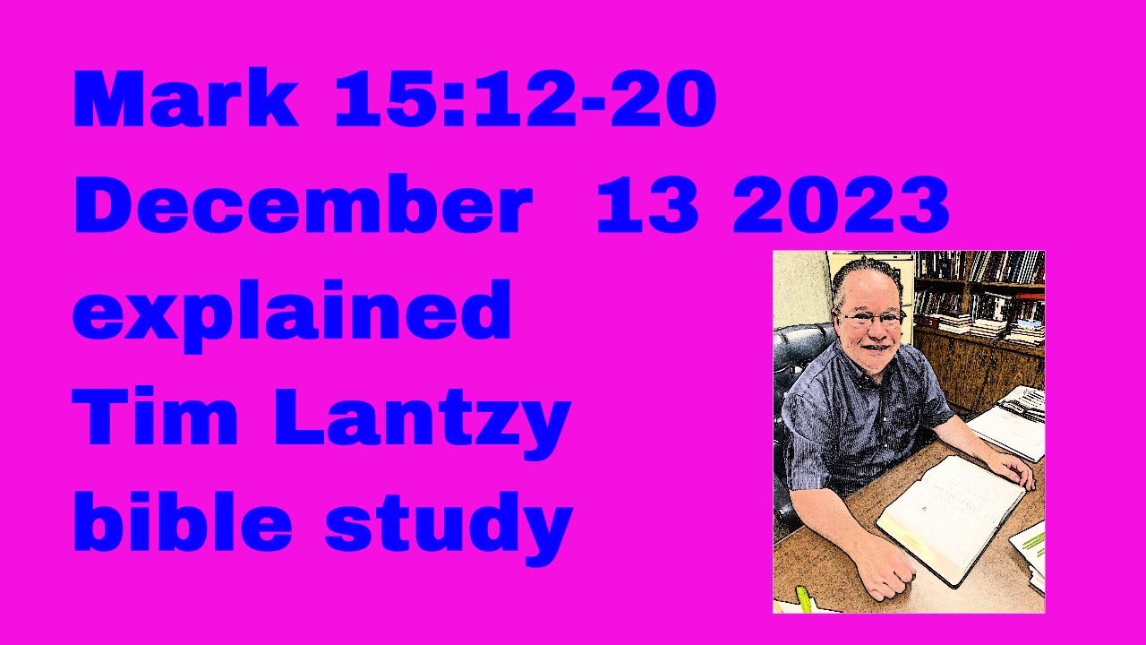 Mark 15:12-20 for December 13 2023 explained Tim Lantzy bible study ...